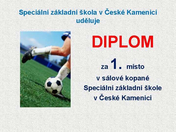 Speciální základní škola v České Kamenici uděluje DIPLOM za 1. místo v sálové kopané Speciální základní škola v České Kamenici uděluje DIPLOM za 1. místo v sálové kopané