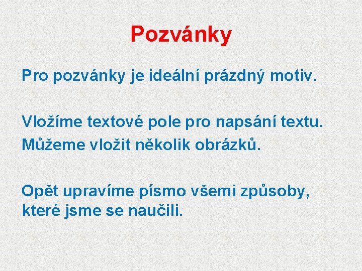 Pozvánky Pro pozvánky je ideální prázdný motiv. Vložíme textové pole pro napsání textu. Můžeme Pozvánky Pro pozvánky je ideální prázdný motiv. Vložíme textové pole pro napsání textu. Můžeme