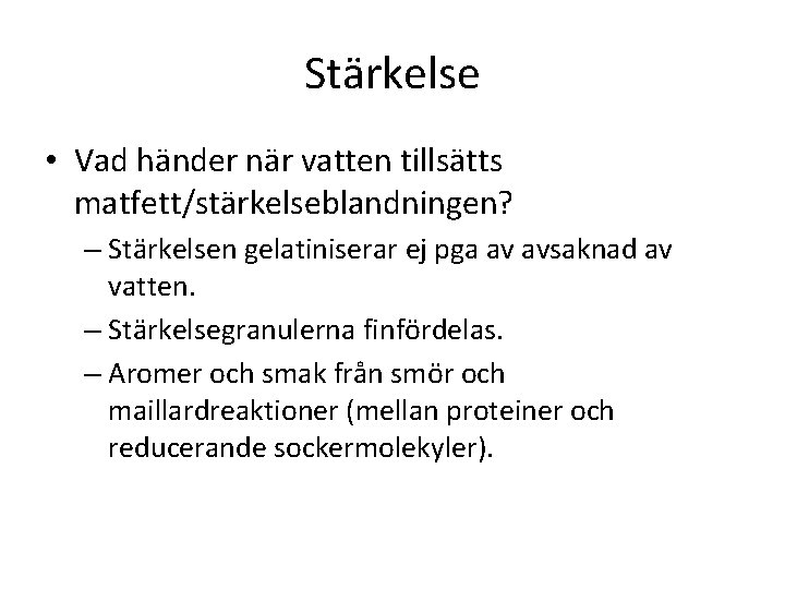 Stärkelse • Vad händer när vatten tillsätts matfett/stärkelseblandningen? – Stärkelsen gelatiniserar ej pga av