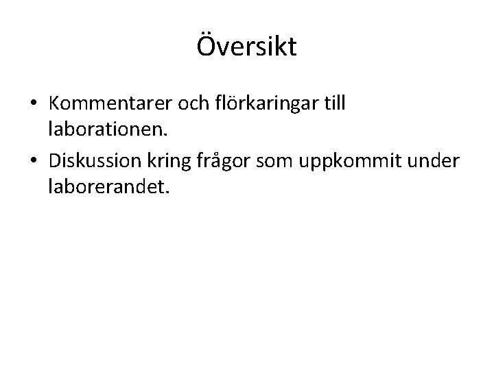 Översikt • Kommentarer och flörkaringar till laborationen. • Diskussion kring frågor som uppkommit under