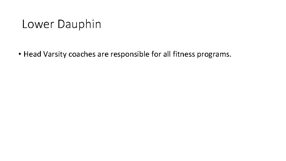 Lower Dauphin • Head Varsity coaches are responsible for all fitness programs. Lower Dauphin • Head Varsity coaches are responsible for all fitness programs.