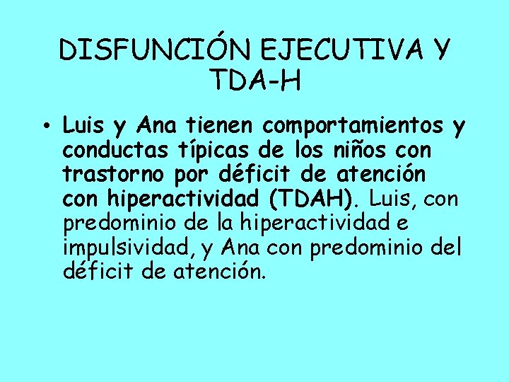 DISFUNCIÓN EJECUTIVA Y TDA-H • Luis y Ana tienen comportamientos y conductas típicas de