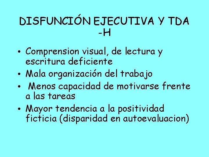 DISFUNCIÓN EJECUTIVA Y TDA -H • Comprension visual, de lectura y escritura deficiente •