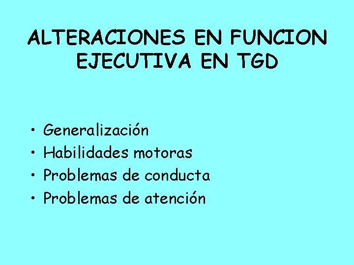 ALTERACIONES EN FUNCION EJECUTIVA EN TGD • • Generalización Habilidades motoras Problemas de conducta