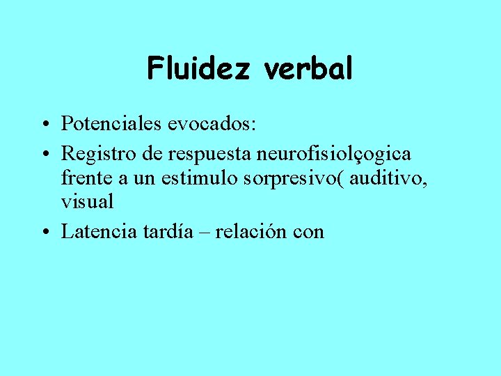 Fluidez verbal • Potenciales evocados: • Registro de respuesta neurofisiolçogica frente a un estimulo