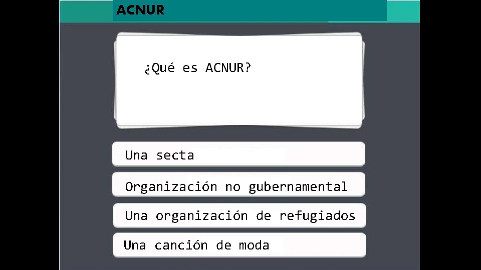 ACNUR ¿Qué es ACNUR? Una secta Organización no gubernamental Una organización de refugiados Una