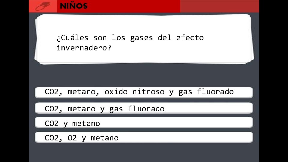 NIÑOS ¿Cuáles son los gases del efecto invernadero? CO 2, metano, oxido nitroso y