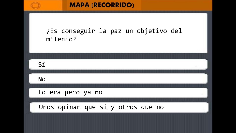 MAPA (RECORRIDO) ¿Es conseguir la paz un objetivo del milenio? Sí No Lo era