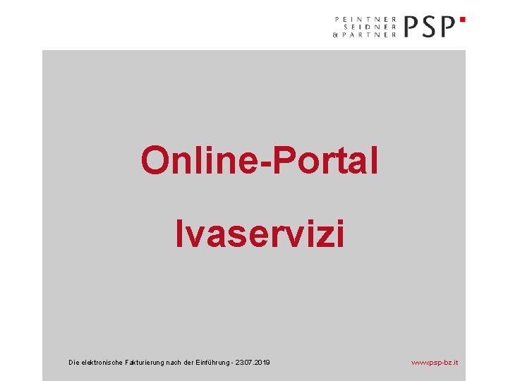 Online-Portal Ivaservizi Die elektronische Fakturierung nach der Einführung - 23. 07. 2019 www. psp-bz.