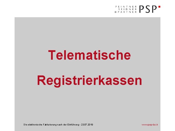 Telematische Registrierkassen Die elektronische Fakturierung nach der Einführung - 23. 07. 2019 www. psp-bz.
