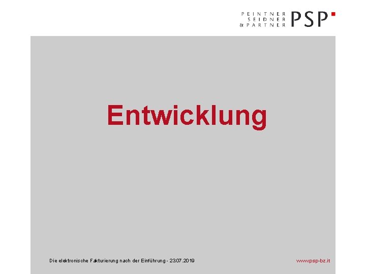 Entwicklung Die elektronische Fakturierung nach der Einführung - 23. 07. 2019 www. psp-bz. it