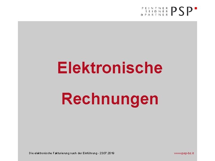 Elektronische Rechnungen Die elektronische Fakturierung nach der Einführung - 23. 07. 2019 www. psp-bz.