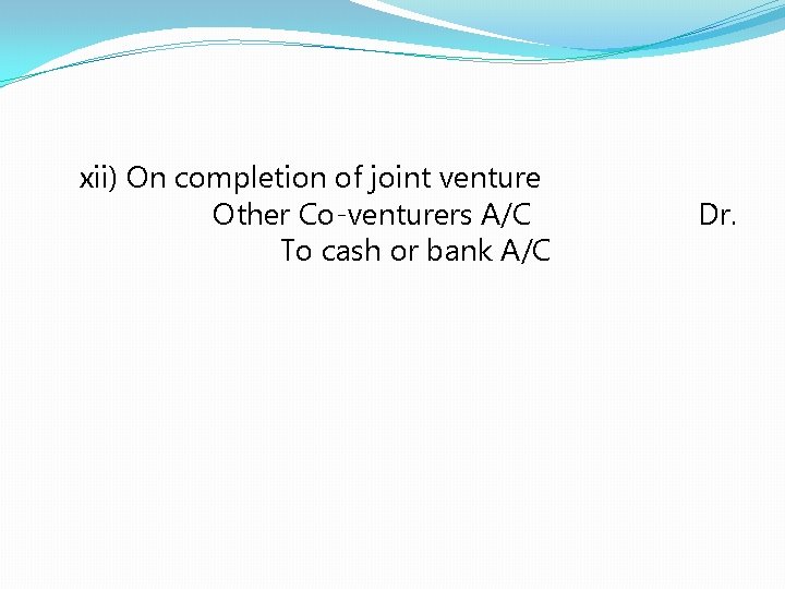 xii) On completion of joint venture Other Co-venturers A/C To cash or bank A/C