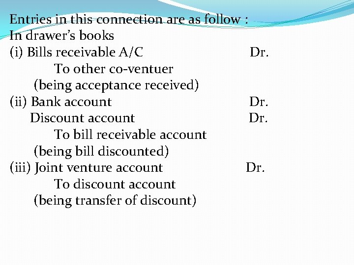 Entries in this connection are as follow : In drawer’s books (i) Bills receivable