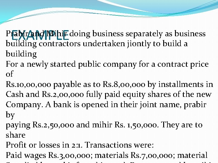 EXAMPLE Prabir and Mihir doing business separately as business building contractors undertaken jiontly to