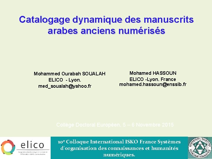 Catalogage dynamique des manuscrits arabes anciens numérisés Mohammed Ourabah SOUALAH ELICO - Lyon. med_soualah@yahoo.