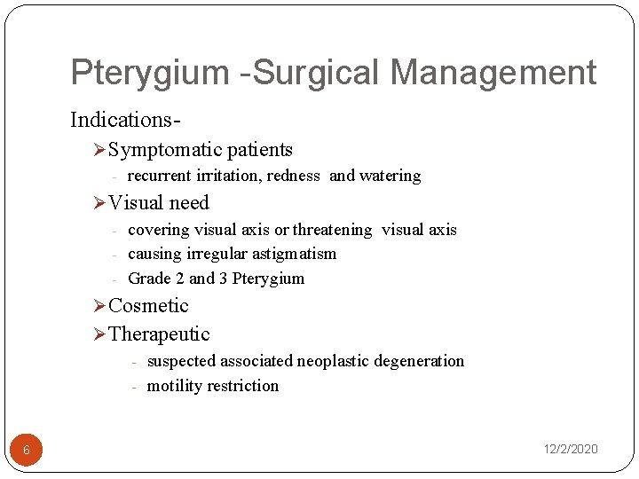 Pterygium -Surgical Management IndicationsØ Symptomatic patients - recurrent irritation, redness and watering Ø Visual