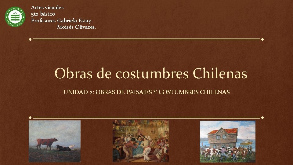 Artes visuales 5 to básico Profesores Gabriela Estay. Moisés Olivares. Obras de costumbres Chilenas