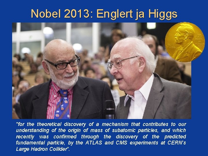 Nobel 2013: Englert ja Higgs "for theoretical discovery of a mechanism that contributes to