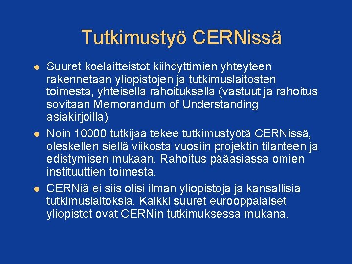 Tutkimustyö CERNissä Suuret koelaitteistot kiihdyttimien yhteyteen rakennetaan yliopistojen ja tutkimuslaitosten toimesta, yhteisellä rahoituksella (vastuut