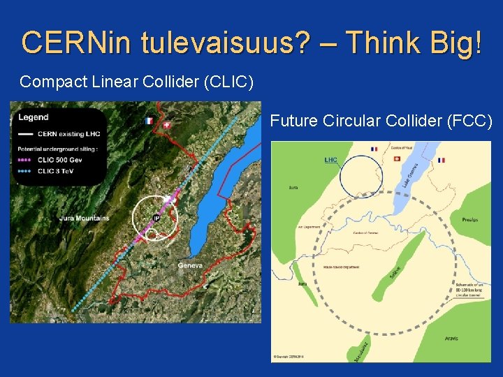 CERNin tulevaisuus? – Think Big! Compact Linear Collider (CLIC) Future Circular Collider (FCC) 