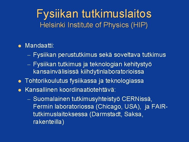 Fysiikan tutkimuslaitos Helsinki Institute of Physics (HIP) Mandaatti: – Fysiikan perustutkimus sekä soveltava tutkimus