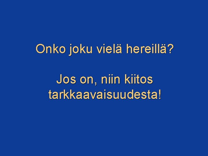 Onko joku vielä hereillä? Jos on, niin kiitos tarkkaavaisuudesta! 