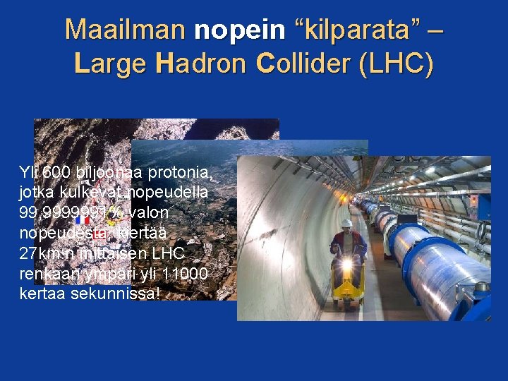 Maailman nopein “kilparata” – Large Hadron Collider (LHC) Yli 600 biljoonaa protonia, jotka kulkevat