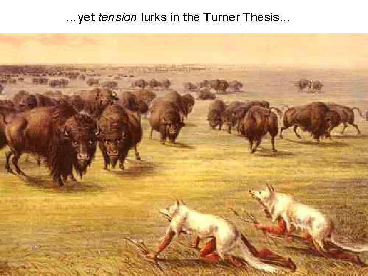 …yet tension lurks in the Turner Thesis… …yet tension lurks in the Turner Thesis…