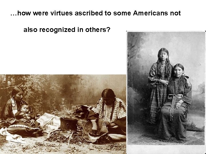 …how were virtues ascribed to some Americans not also recognized in others? …how were virtues ascribed to some Americans not also recognized in others?