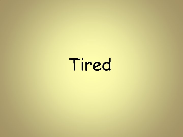 Tired 