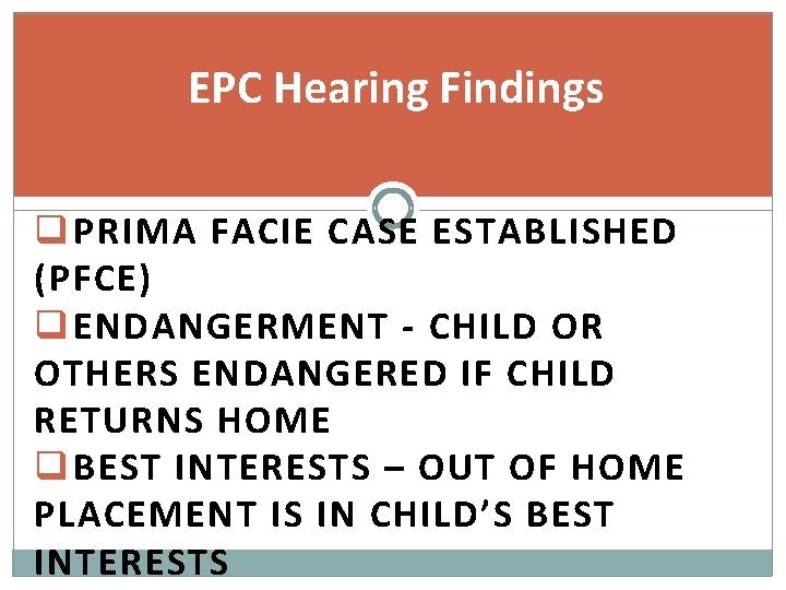 EPC Hearing Findings q PRIMA FACIE CASE ESTABLISHED (PFCE) q ENDANGERMENT - CHILD OR