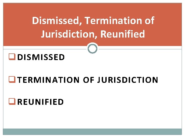 Dismissed, Termination of Jurisdiction, Reunified q DISMISSED q TERMINATION OF JURISDICTION q REUNIFIED 