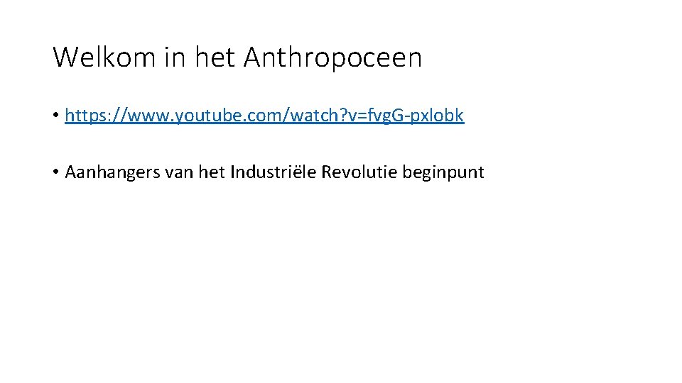 Welkom in het Anthropoceen • https: //www. youtube. com/watch? v=fvg. G-pxlobk • Aanhangers van Welkom in het Anthropoceen • https: //www. youtube. com/watch? v=fvg. G-pxlobk • Aanhangers van