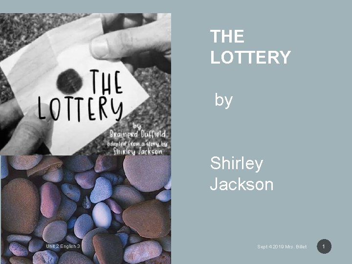 THE LOTTERY by Shirley Jackson Unit 2 English 3 Sept 4 2019 Mrs. Billet