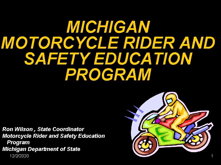 MICHIGAN MOTORCYCLE RIDER AND SAFETY EDUCATION PROGRAM Ron Wilson , State Coordinator Motorcycle Rider