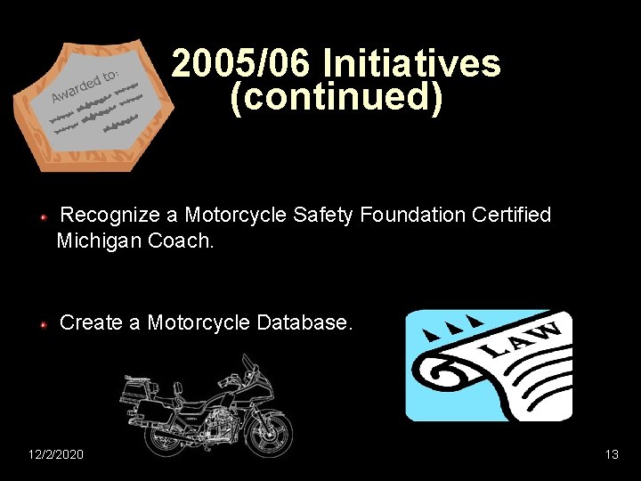 2005/06 Initiatives (continued) Recognize a Motorcycle Safety Foundation Certified Michigan Coach. Create a Motorcycle