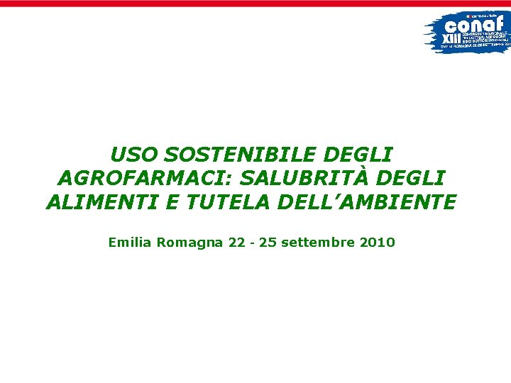 USO SOSTENIBILE DEGLI AGROFARMACI: SALUBRITÀ DEGLI ALIMENTI E TUTELA DELL’AMBIENTE Emilia Romagna 22‐ 25
