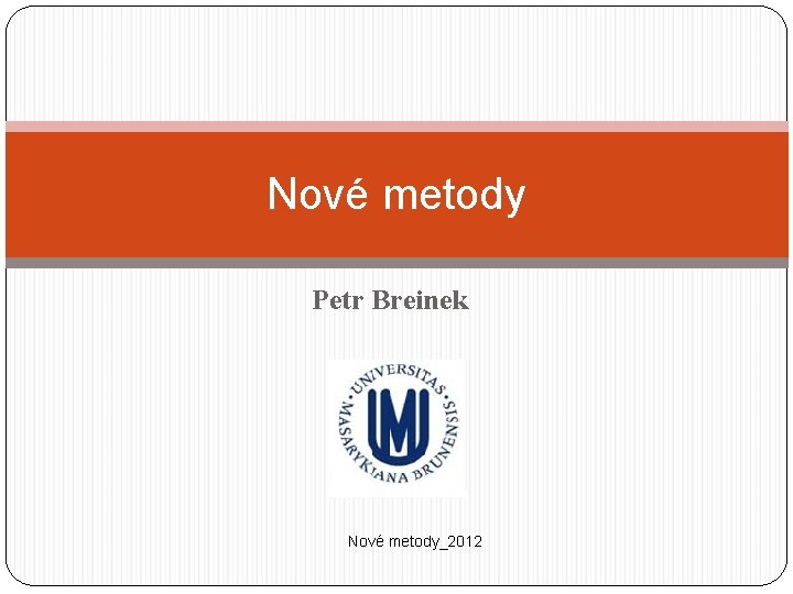 Nové metody Petr Breinek Nové metody_2012 
