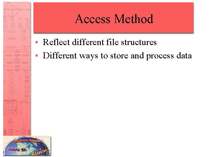 Access Method • Reflect different file structures • Different ways to store and process