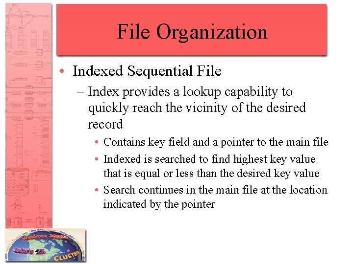 File Organization • Indexed Sequential File – Index provides a lookup capability to quickly