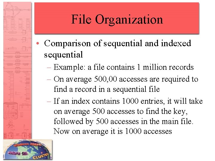 File Organization • Comparison of sequential and indexed sequential – Example: a file contains