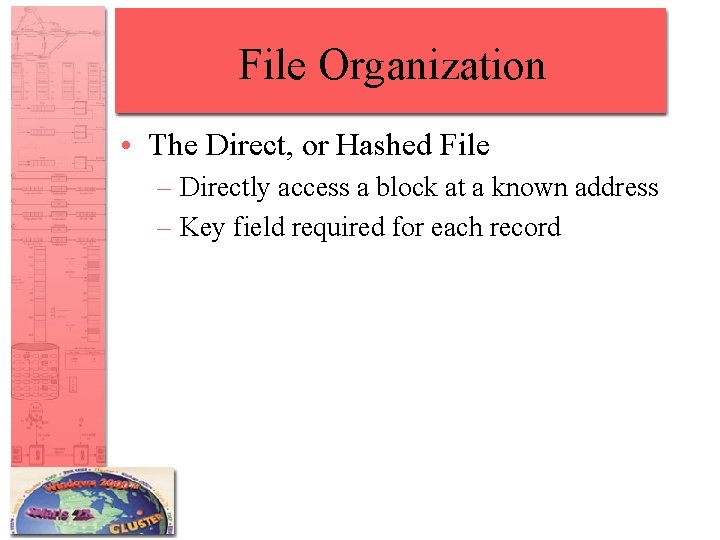 File Organization • The Direct, or Hashed File – Directly access a block at