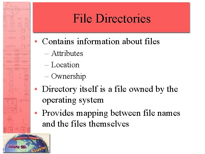 File Directories • Contains information about files – Attributes – Location – Ownership •