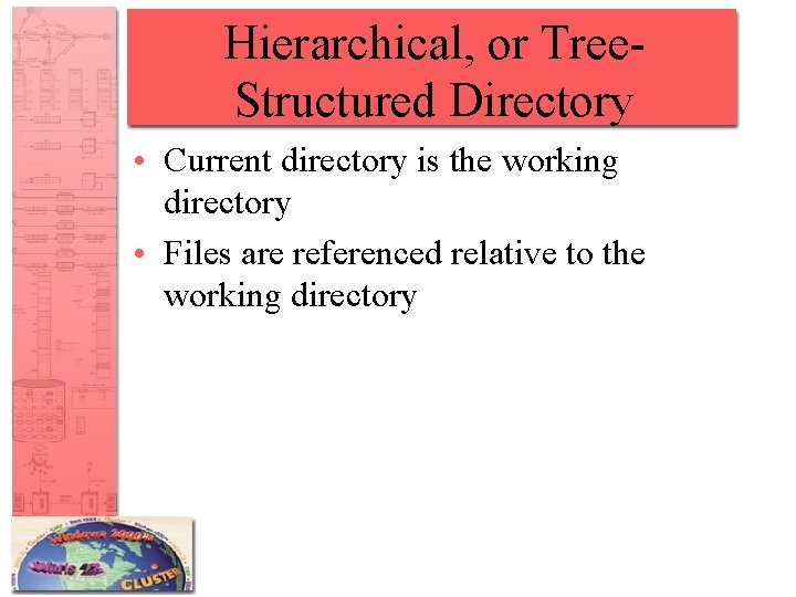 Hierarchical, or Tree. Structured Directory • Current directory is the working directory • Files