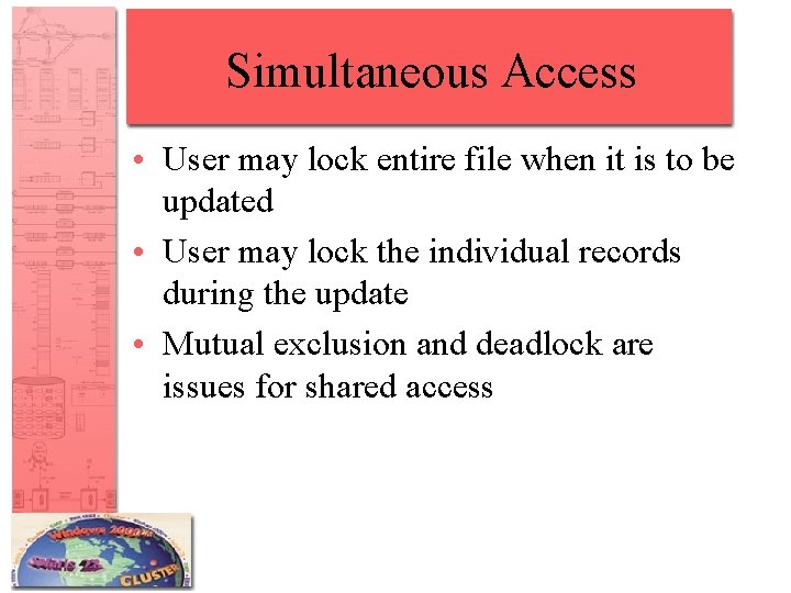 Simultaneous Access • User may lock entire file when it is to be updated