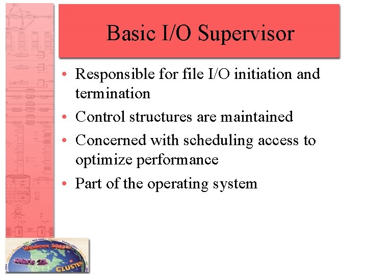 Basic I/O Supervisor • Responsible for file I/O initiation and termination • Control structures