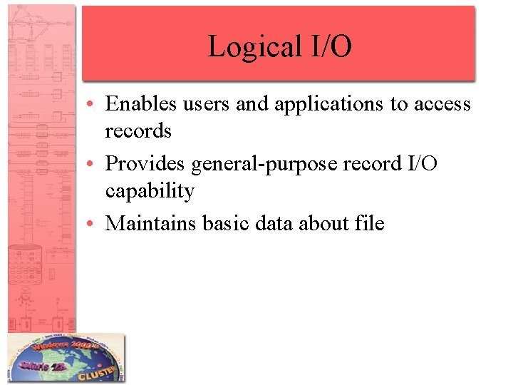 Logical I/O • Enables users and applications to access records • Provides general-purpose record