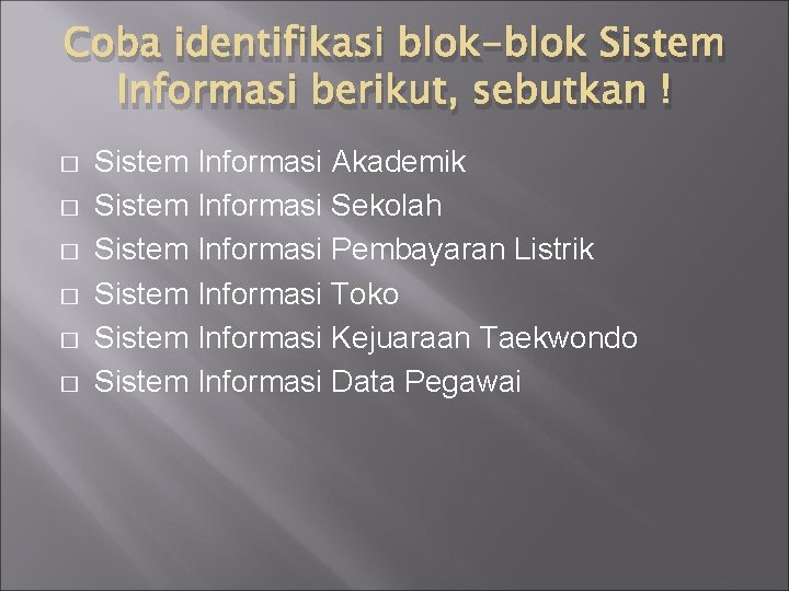 Coba identifikasi blok-blok Sistem Informasi berikut, sebutkan ! � � � Sistem Informasi Akademik