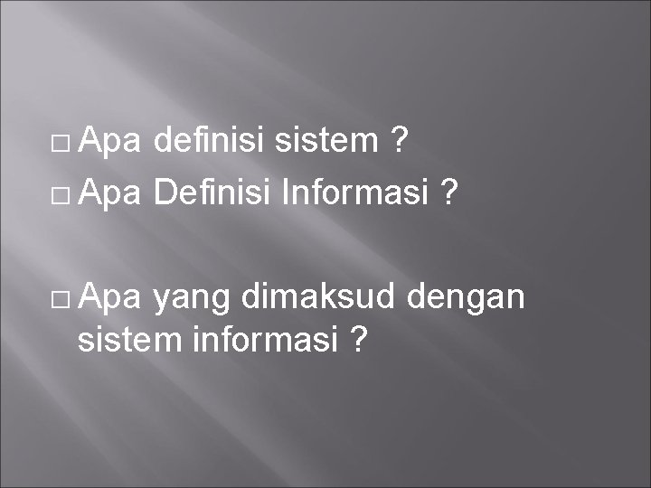 � Apa definisi sistem ? � Apa Definisi Informasi ? � Apa yang dimaksud